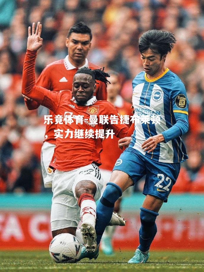 曼联告捷布莱顿，实力继续提升
