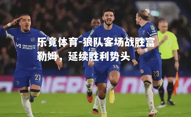 狼队客场战胜富勒姆，延续胜利势头