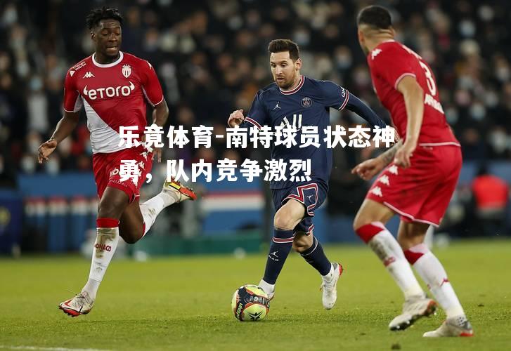 南特球员状态神勇，队内竞争激烈