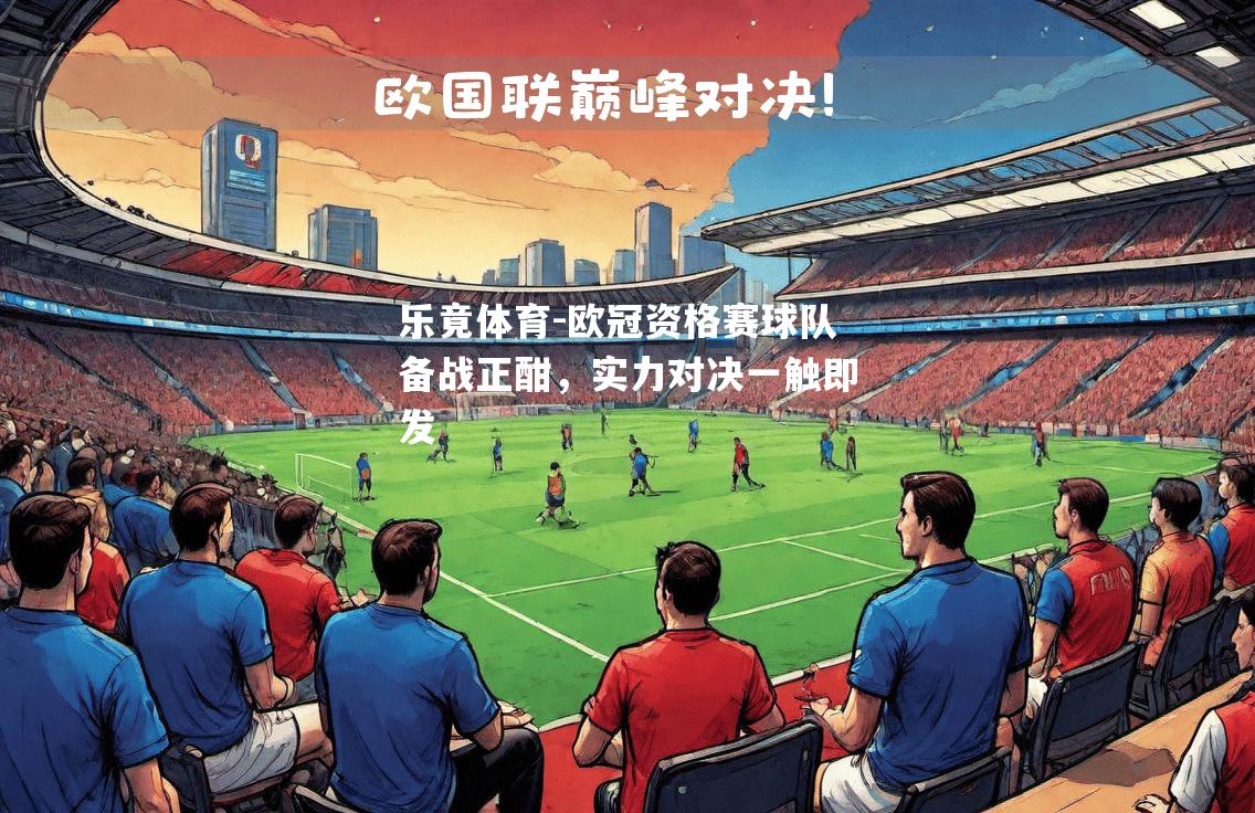 欧冠资格赛球队备战正酣，实力对决一触即发